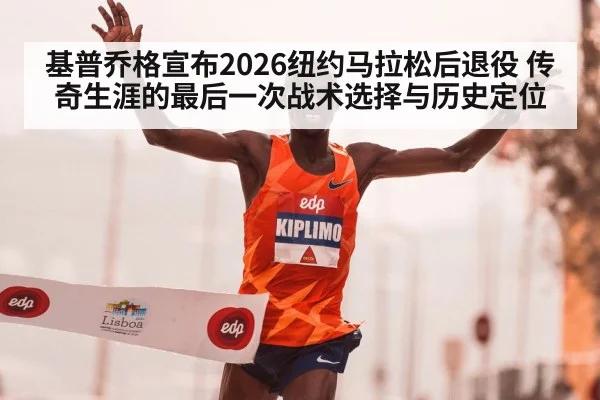 基普乔格宣布2026纽约马拉松后退役 传奇生涯的最后一次战术选择与历史定位
